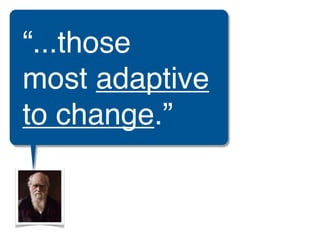 “...those
most adaptive
to change.”
 