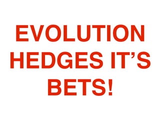 EVOLUTION
HEDGES IT’S
  BETS!
 
