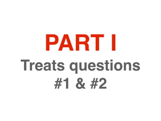 PART I
Treats questions
    #1 & #2
 