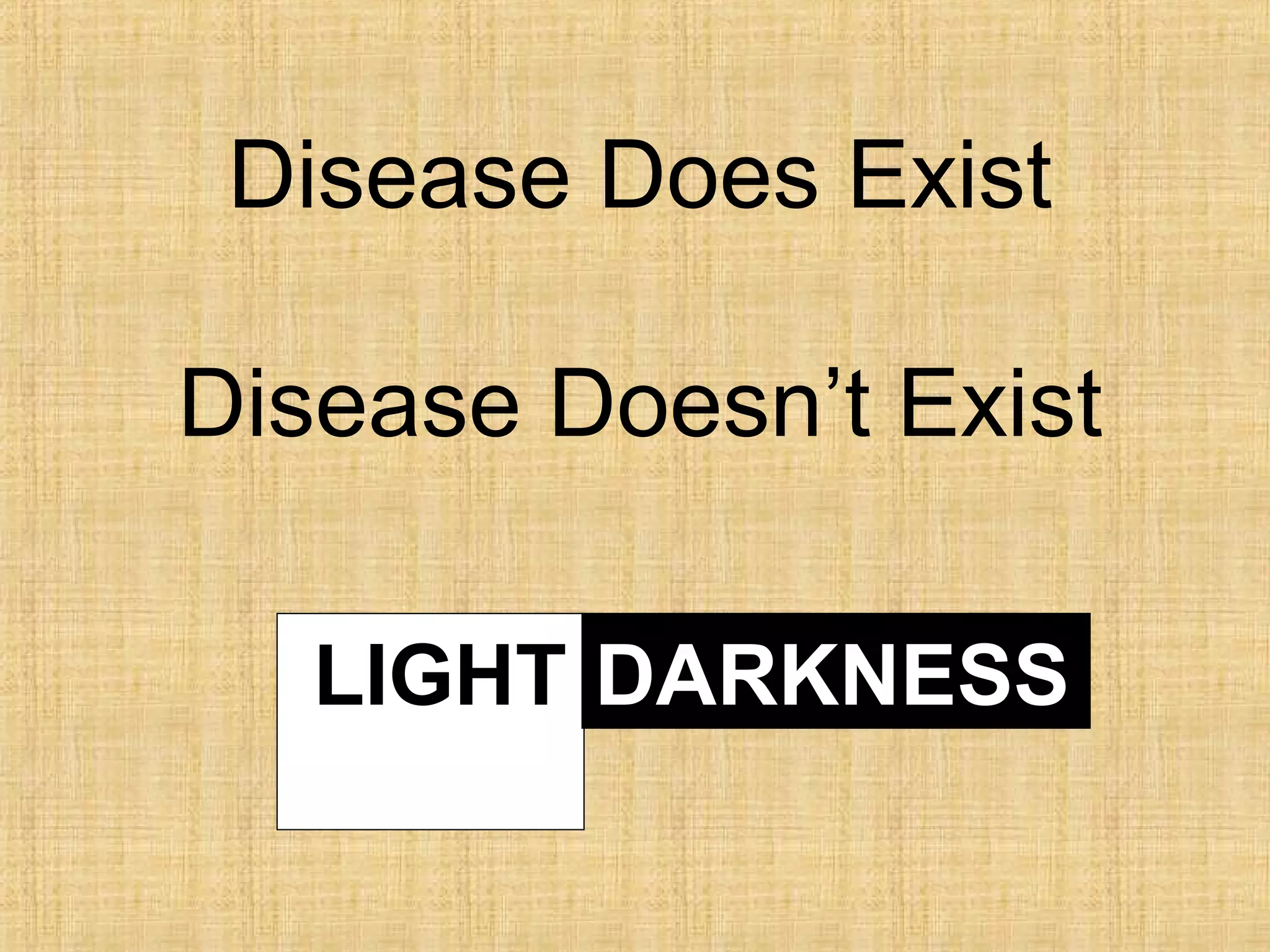 LIGHT DARKNESS
Disease Does Exist
Disease Doesn’t Exist
 