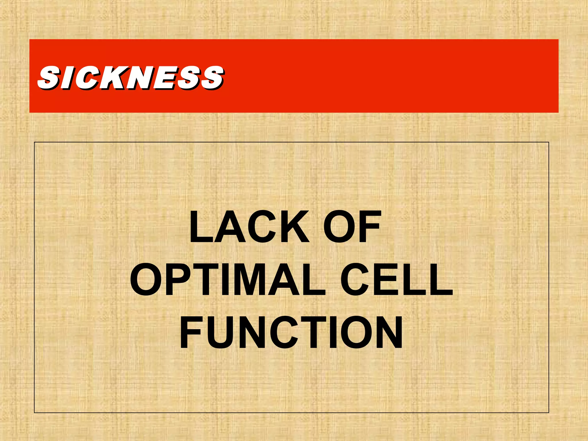 SICKNESSSICKNESS
LACK OF
OPTIMAL CELL
FUNCTION
 