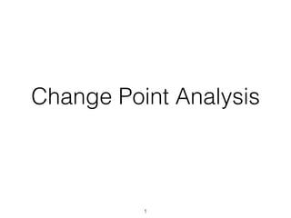 Change Point Analysis
1
 