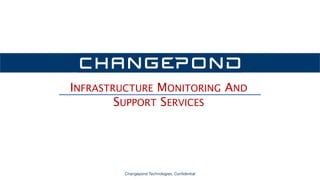 Changepond Technologies, Confidential
INFRASTRUCTURE MONITORING AND
SUPPORT SERVICES
 