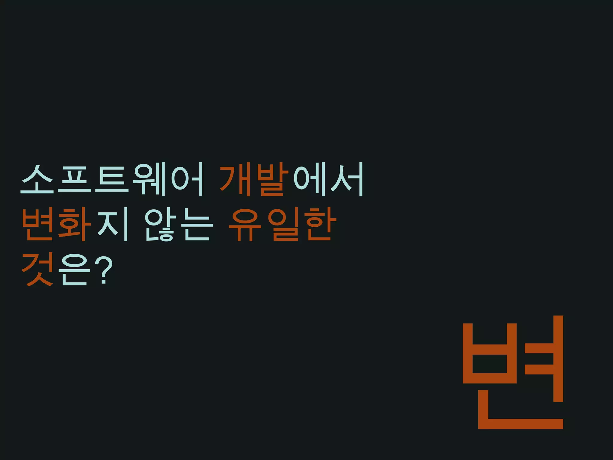 소프트웨어 개발에서 변화지 않는 유일한 것은?변화