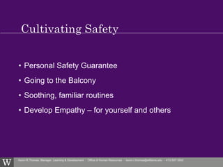 Kevin R.Thomas, Manager, Learning & Development · Office of Human Resources · kevin.r.thomas@williams.edu · 413-597-3542
• Personal Safety Guarantee
• Going to the Balcony
• Soothing, familiar routines
• Develop Empathy – for yourself and others
 