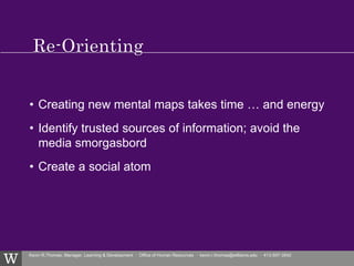 Kevin R.Thomas, Manager, Learning & Development · Office of Human Resources · kevin.r.thomas@williams.edu · 413-597-3542
• Creating new mental maps takes time … and energy
• Identify trusted sources of information; avoid the
media smorgasbord
• Create a social atom
 