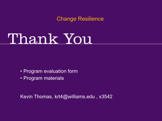 Kevin R.Thomas, Manager, Learning & Development · Office of Human Resources · kevin.r.thomas@williams.edu · 413-597-3542
Kevin Thomas, krt4@williams.edu , x3542
Change Resilience
• Program evaluation form
• Program materials
 