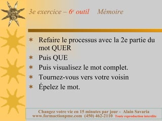 3e exercice –  6 e  outil   Mémoire Refaire le processus avec la 2e partie du mot QUER Puis QUE Puis visualisez le mot complet. Tournez-vous vers votre voisin Épelez le mot. 