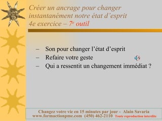 Créer un ancrage pour changer instantanément notre état d’esprit 4e exercice –  7 e  outil   Son pour changer l’état d’esprit Refaire votre geste  Qui a ressentit un changement immédiat ? 