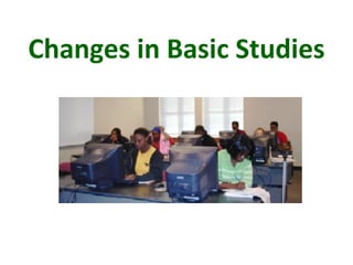 Changes in Basic Studies 