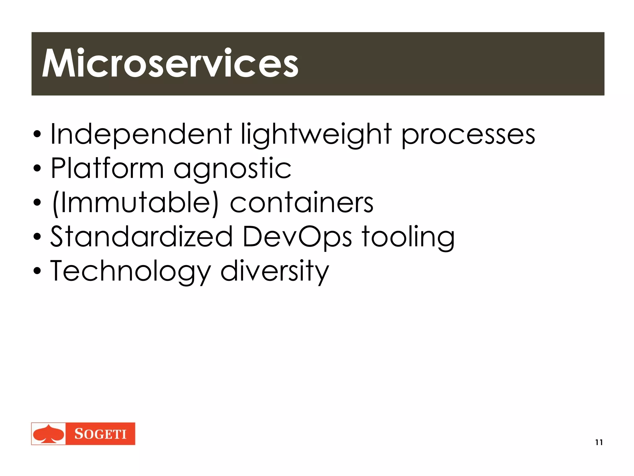 11
Microservices
• Independent lightweight processes
• Platform agnostic
• (Immutable) containers
• Standardized DevOps tooling
• Technology diversity
 
