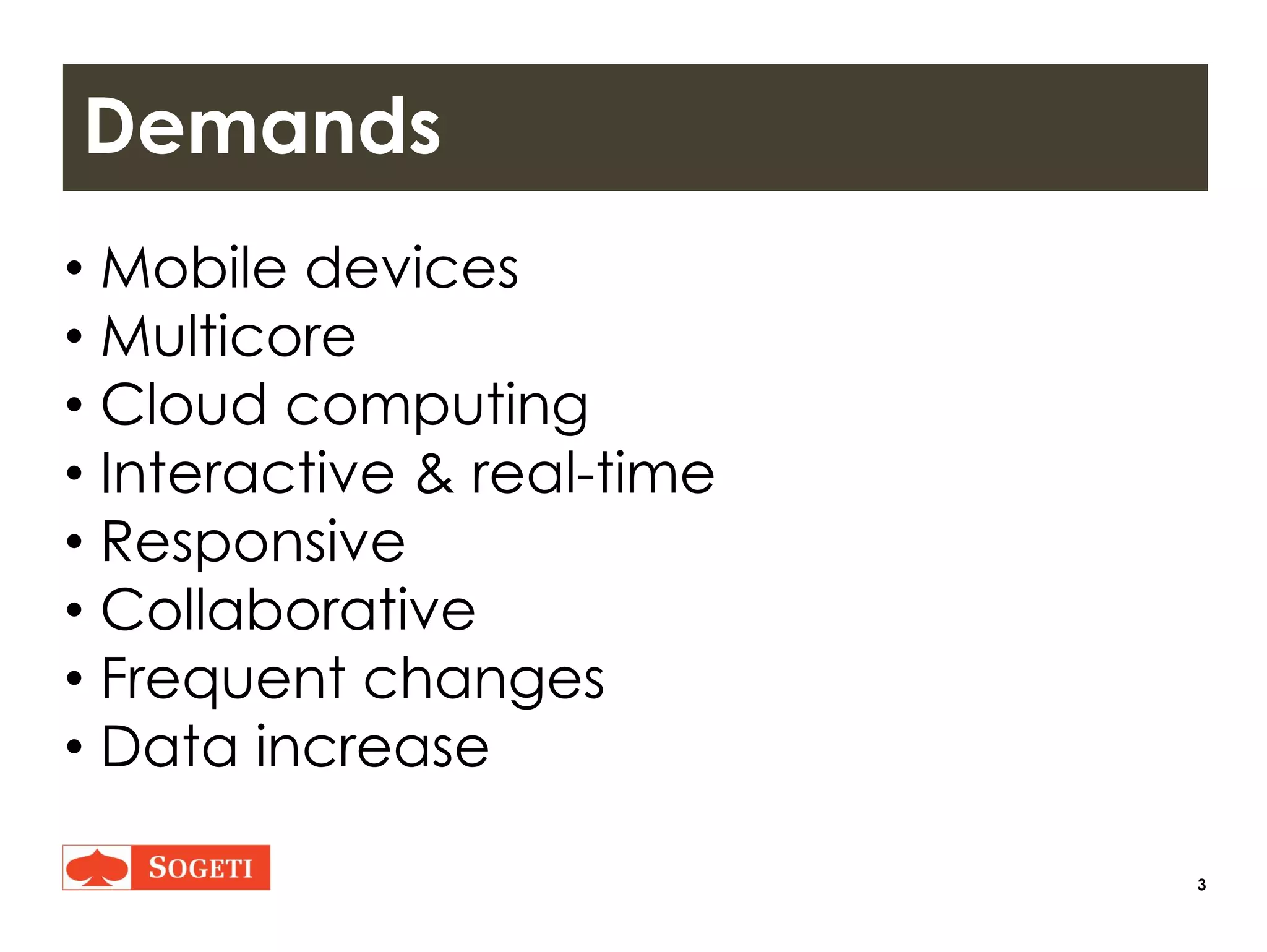 3
Demands
• Mobile devices
• Multicore
• Cloud computing
• Interactive & real-time
• Responsive
• Collaborative
• Frequent changes
• Data increase
 