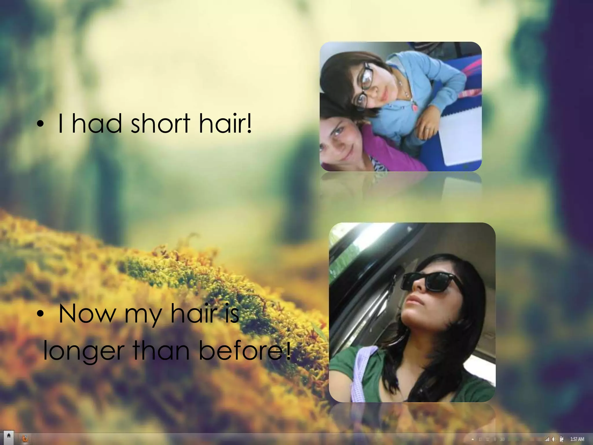 • I had short hair!




• Now my hair is
 longer than before!
 