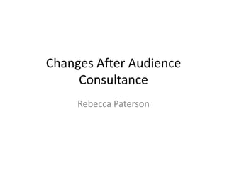 Changes After Audience
     Consultance
     Rebecca Paterson
 