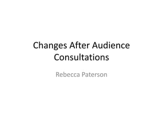 Changes After Audience
    Consultations
     Rebecca Paterson
 