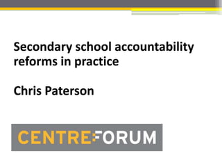Secondary school accountability
reforms in practice
Chris Paterson
 