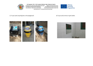 a) To put some recycling bins in the playground b) To put some mirrors in girls toilets
   ​    
 
 
 
 
 