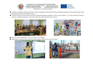 ● /2nd Year/ student's iniciative - Coctail Bar - with the cooperation of the Parent's Council, all students could have a fruit coctail this day, it was
prepared and served by the student's council
● /2nd Year/ After discussion with the mayor about disgusting graffities everywhere in town, we were offered ... our sports hall wall. All partners
took part in graffiti competition, most of their works were interpreted and found its place
● More interactive whiteboards! - This’s a new one in our language
● Open air gym - apart from the one close to school we got 3 pieces for the use in the school
 