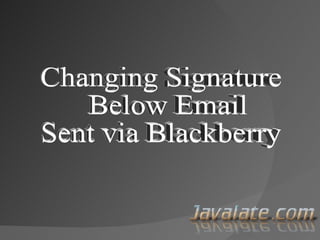 Changing Signature Below Email  Sent via Blackberry  