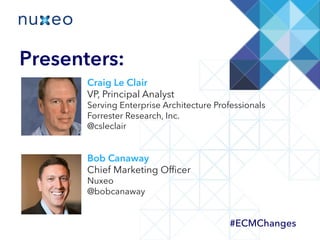 Craig Le Clair
VP, Principal Analyst
Serving Enterprise Architecture
Professionals Forrester Research, Inc.
@csleclair
Guest Speaker:
#ECMChanges
 