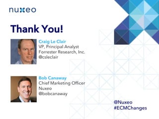 Craig Le Clair
VP, Principal Analyst
Forrester Research, Inc.
@csleclair
Thank You!
@Nuxeo
#ECMChanges
 