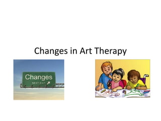 Changes in Art Therapy
 