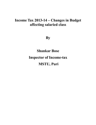 Income Tax 2013-14 – Changes in Budget
        affecting salaried class


                  By


            Shankar Bose
        Inspector of Income-tax
             MSTU, Puri
 