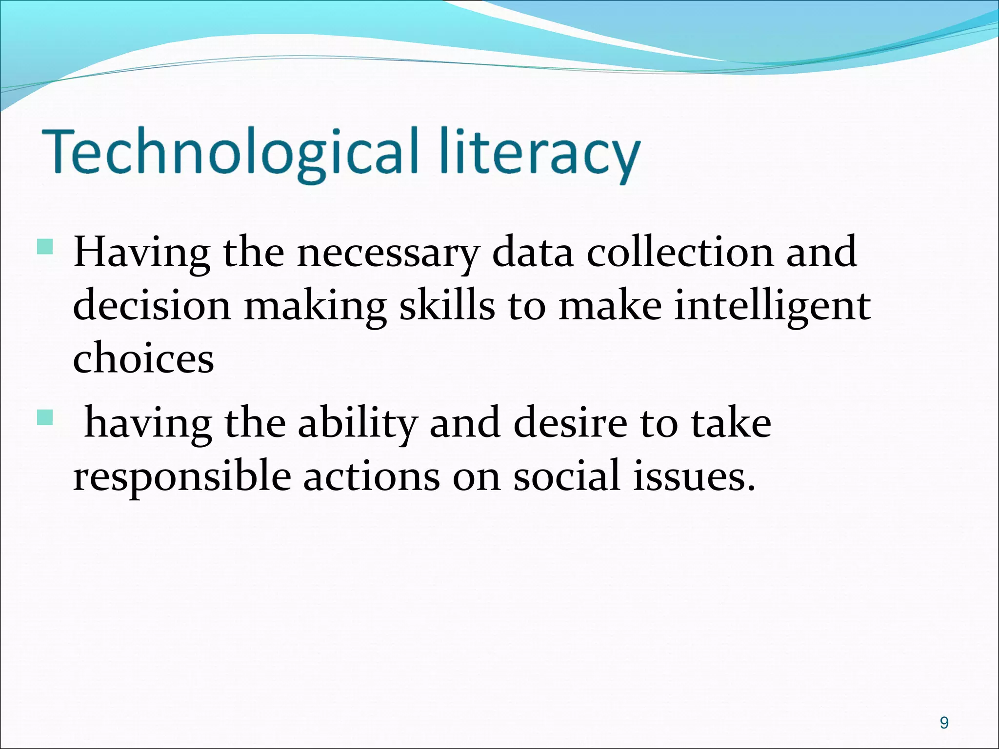 9
 Having the necessary data collection and
decision making skills to make intelligent
choices
 having the ability and desire to take
responsible actions on social issues.
 