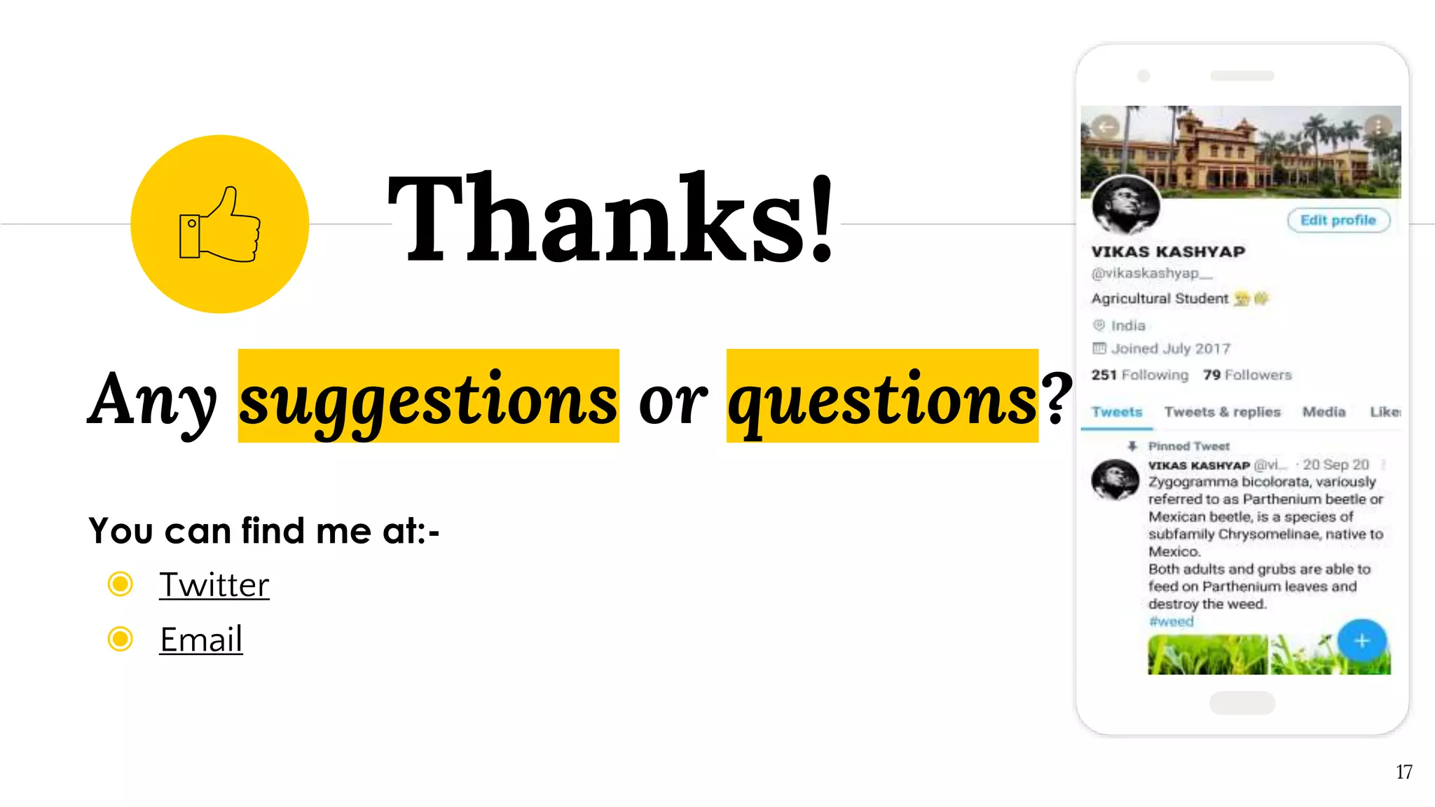 Any suggestions or questions?
You can find me at:-
◉ Twitter
◉ Email
Thanks!
17
 