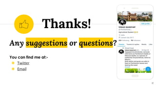 Any suggestions or questions?
You can find me at:-
◉ Twitter
◉ Email
Thanks!
17
 