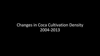 Changes in Coca Cultivation Density
2004-2013
 
