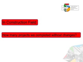 In Construction Field
How many projects we completed without changes?
 