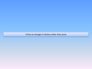 6.Due to changes in factors other than price 