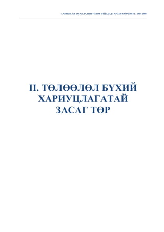 АРДЧИЛСАН ЗАСАГЛАЛЫН ТӨЛӨВ БАЙДАЛД ГАРСАН ӨӨРЧЛӨЛТ. 2007-2008




II. ТӨЛӨӨЛӨЛ БҮХИЙ
   ХАРИУЦЛАГАТАЙ
      ЗАСАГ ТӨР
 
