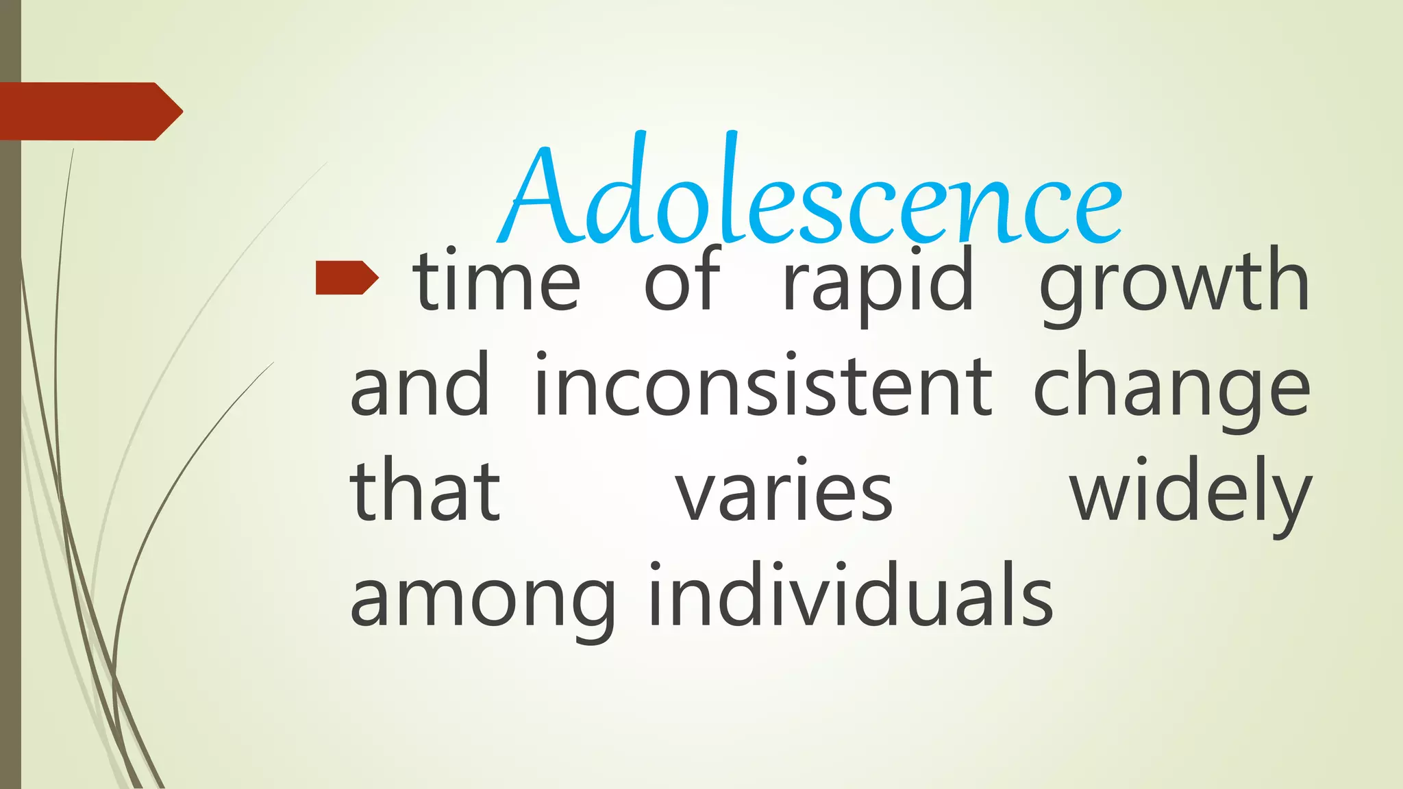 Adolescence time of rapid growth
and inconsistent change
that varies widely
among individuals
 