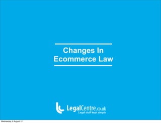 Changes In
                         Ecommerce Law




Wednesday, 8 August 12
 