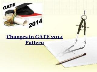 Changes in GATE 2014
Pattern

 