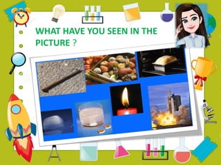 WHAT HAVE YOU SEEN IN THE
PICTURE ?
 