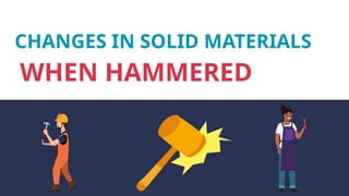 Understanding Physical Changes in Solid Materials When Hammered | PPTX