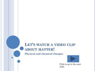 Changes in matter.pptx 20013 2014 ( Physical and chemical change) | PPTX