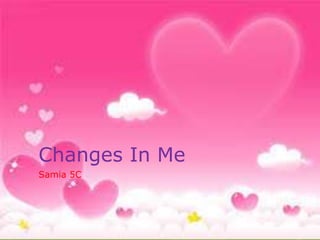 Changes In Me 
Samia 5C 
 