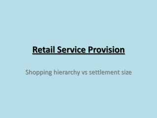 Retail Service Provision Shopping hierarchy vs settlement size 