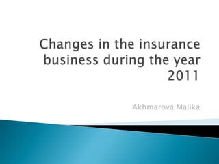 Changes in the insurance business during the year 2011 Akhmarova Malika 