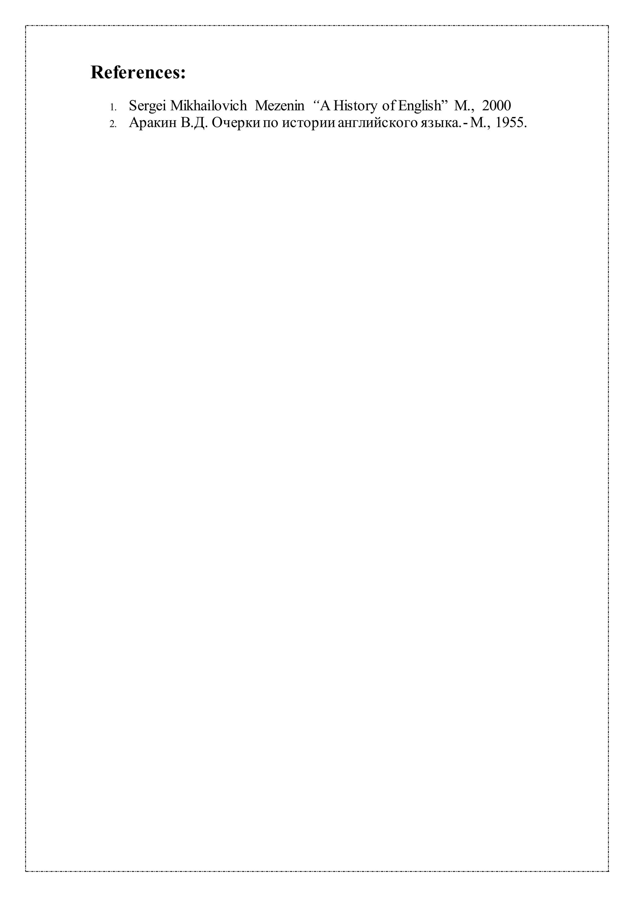 References:
1. Sergei Mikhailovich Mezenin “A History of English” М., 2000
2. Аракин В.Д. Очеркипо историианглийского языка.-М., 1955.
 
