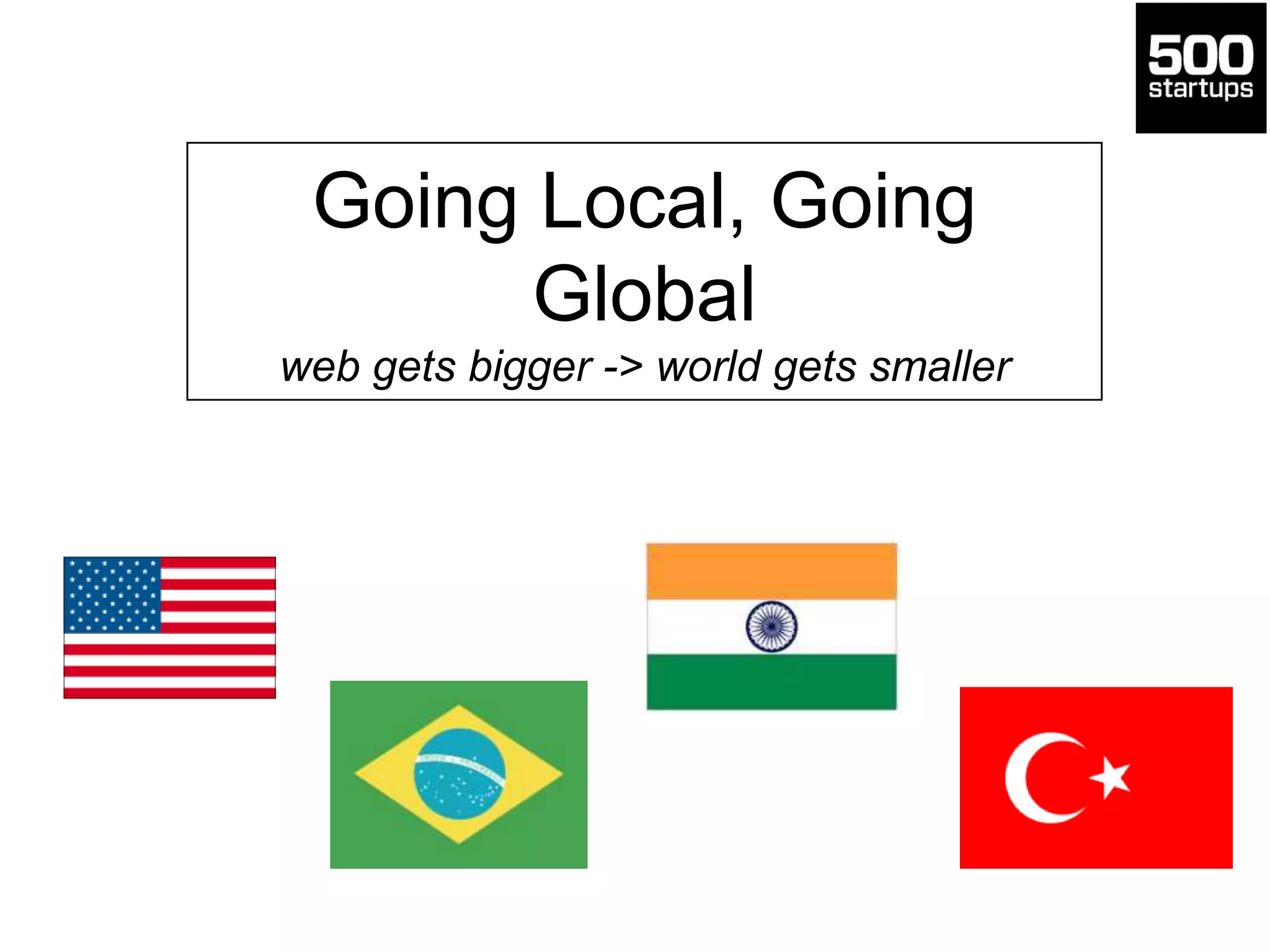 Going Local, Going
Global
web gets bigger -> world gets smaller
 