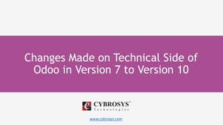 www.cybrosys.com
Changes Made on Technical Side of
Odoo in Version 7 to Version 10
 