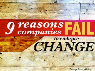 9

DEADLY
reasons

companies 

FAIL

to

CHANGE

(and how to keep your cool when change knocks on your
door and it seems no one at work cares) 

 