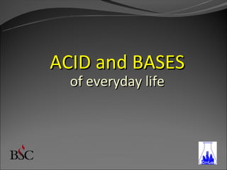 ACID and BASES
  of everyday life
 