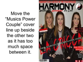 Move the
“Musics Power
Couple” cover
line up beside
the other two
as it has too
much space
between it.
 
