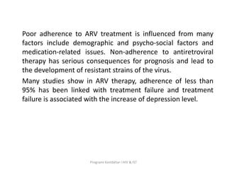 Poor adherence to ARV treatment is influenced from many
factors include demographic and psycho-social factors and
medicati...